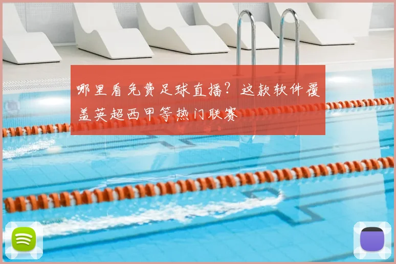 哪里看免费足球直播？这款软件覆盖英超西甲等热门联赛